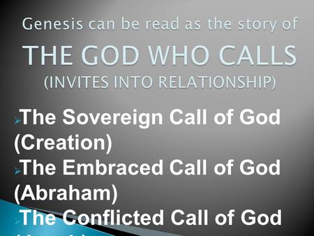  The Sovereign Call of God (Creation)  The Embraced Call of God (Abraham)  The Conflicted Call of God (Jacob)  The Hidden Call of God (Joseph)