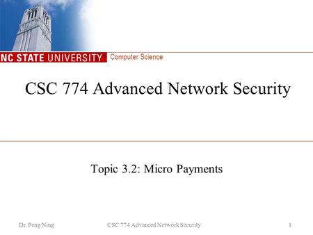 Computer Science Dr. Peng NingCSC 774 Advanced Network Security1 Topic 3.2: Micro Payments.