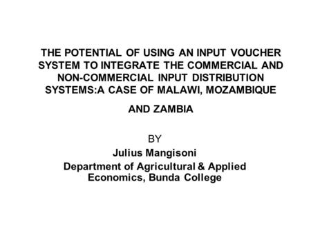 THE POTENTIAL OF USING AN INPUT VOUCHER SYSTEM TO INTEGRATE THE COMMERCIAL AND NON-COMMERCIAL INPUT DISTRIBUTION SYSTEMS:A CASE OF MALAWI, MOZAMBIQUE AND.
