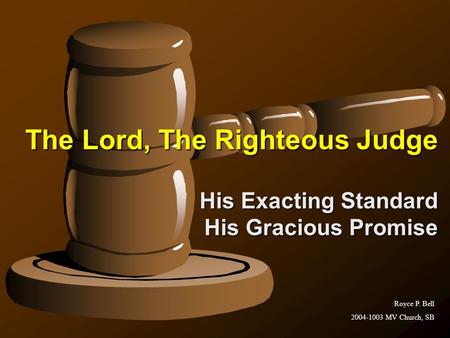 The Lord, The Righteous Judge His Exacting Standard His Gracious Promise Royce P. Bell 2004-1003 MV Church, SB.