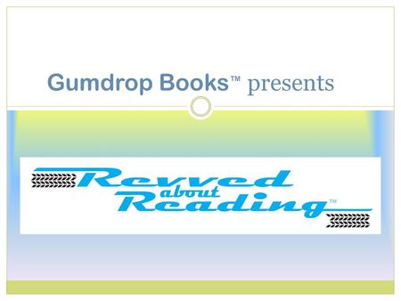 Gumdrop Books ™ presents. Revved about Reading™ is a reading incentive program sponsored by Gumdrop Books™. This pledge-based literacy event has a purpose.