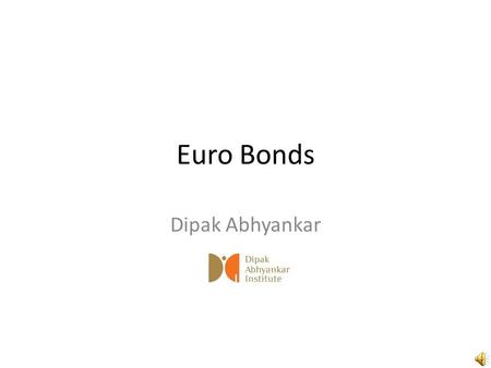 Euro Bonds Dipak Abhyankar Euro Bond and Euro Credit We are discussing about foreign currency denominated instruments “Euro Instruments” EuroBond Euro.