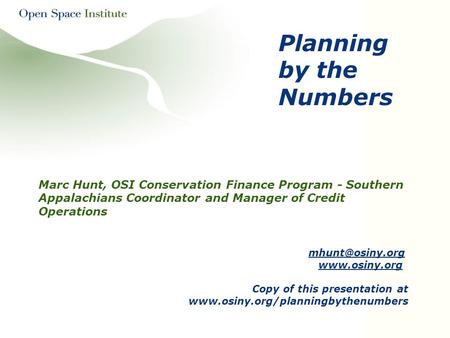 Planning by the Numbers Marc Hunt, OSI Conservation Finance Program - Southern Appalachians Coordinator and Manager of Credit Operations