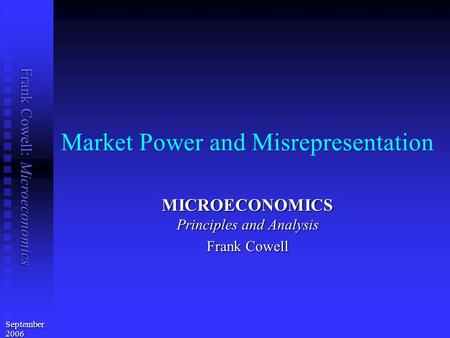 Frank Cowell: Microeconomics Market Power and Misrepresentation MICROECONOMICS Principles and Analysis Frank Cowell September 2006.