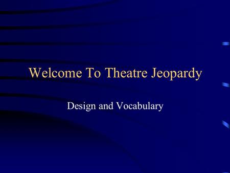 Welcome To Theatre Jeopardy Design and Vocabulary.