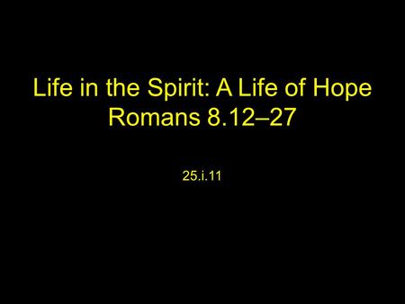 Life in the Spirit: A Life of Hope Romans 8.12–27 25.i.11.
