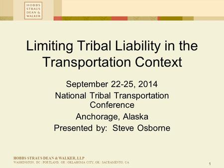 1 HOBBS STRAUS DEAN & WALKER, LLP WASHINGTON, DC | PORTLAND, OR | OKLAHOMA CITY, OK | SACRAMENTO, CA Limiting Tribal Liability in the Transportation Context.