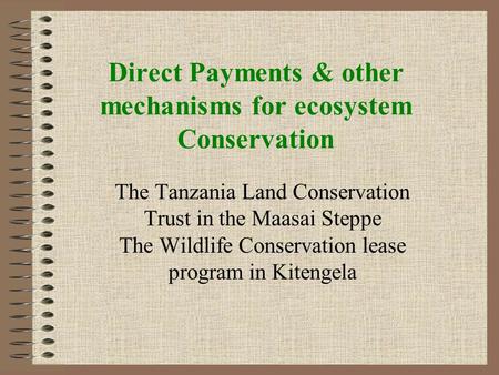 Direct Payments & other mechanisms for ecosystem Conservation The Tanzania Land Conservation Trust in the Maasai Steppe The Wildlife Conservation lease.