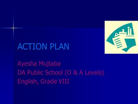 ACTION PLAN Ayesha Mujtaba DA Public School (O & A Levels) English, Grade VIII.