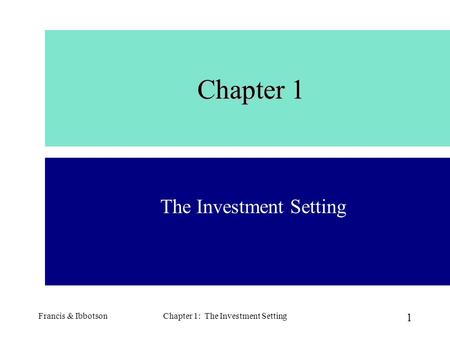 Francis & IbbotsonChapter 1: The Investment Setting1 Chapter 1 The Investment Setting.