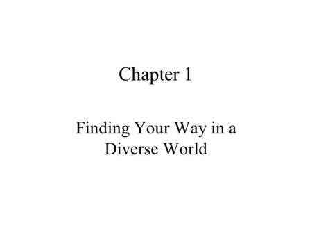Chapter 1 Finding Your Way in a Diverse World. Quote for the day “[D]anger and fear, exultation and ecstasy, [and] good and evil…converge within the sexual.