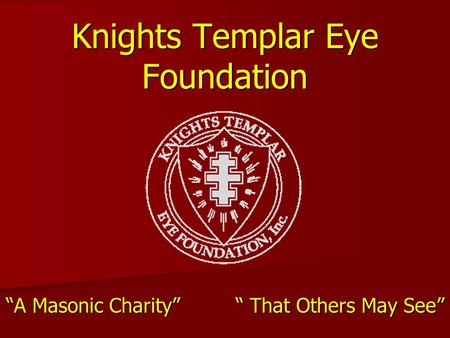 Knights Templar Eye Foundation “A Masonic Charity” “ That Others May See”