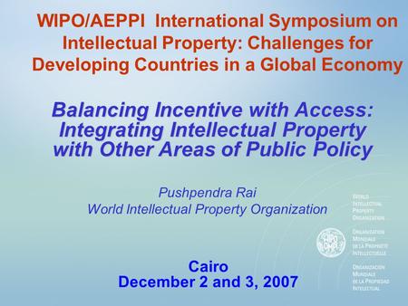 WIPO/AEPPI International Symposium on Intellectual Property: Challenges for Developing Countries in a Global Economy Balancing Incentive with Access: Integrating.