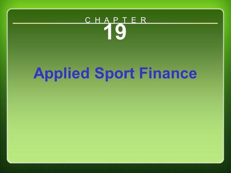 C H A P T E R 19 Applied Sport Finance Chapter 19.