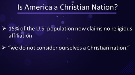 Is America a Christian Nation? |  15% of the U.S. population now claims no religious affiliation  “we do not consider ourselves a Christian nation.”