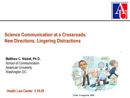 Matthew C. Nisbet, Ph.D. School of Communication American University Washington DC Science Communication at a Crossroads: New Directions, Lingering Distractions.