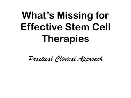 What’s Missing for Effective Stem Cell Therapies Practical Clinical Approach.