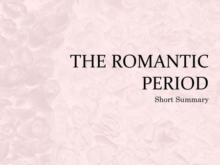 The Romantic Period Short Summary.