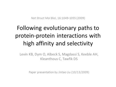 Following evolutionary paths to protein-protein interactions with high affinity and selectivity Levin KB, Dym O, Albeck S, Magdassi S, Keeble AH, Kleanthous.