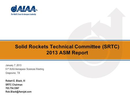 Solid Rockets Technical Committee (SRTC) 2013 ASM Report January 7, 2013 51 st AIAA Aerospace Sciences Meeting Grapevine, TX Robert E. Black, III SRTC.