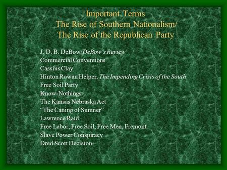 Important Terms The Rise of Southern Nationalism/ The Rise of the Republican Party J. D. B. DeBow/DeBow’s Review Commercial Conventions Cassius Clay Hinton.