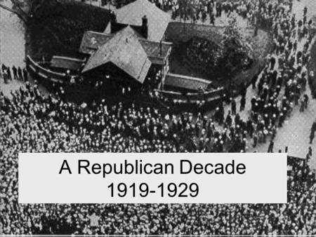 A Republican Decade 1919-1929. 1920 Presidential Election Warren G. Harding promises Americans “A return to normalcy” and economic growth.