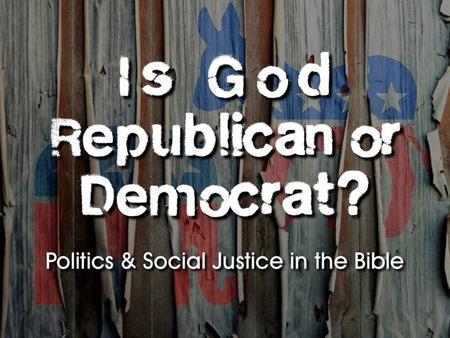 Is God Republican or Democrat? I.God Sits Above Human Politics (Joshua 5:13-15; Psalm 2; Acts 17:24-27; Daniel 2:20-21).