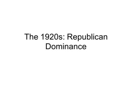 The 1920s: Republican Dominance. Guiding Question: to what extent was the individualism promoted by the Republican Presidents a guiding philosophy for.