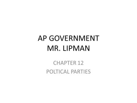 AP GOVERNMENT MR. LIPMAN CHAPTER 12 POLTICAL PARTIES.