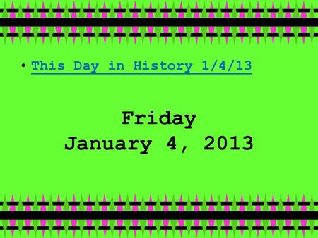Friday January 4, 2013 This Day in History 1/4/13.