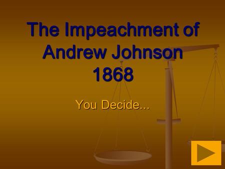 The Impeachment of Andrew Johnson 1868 You Decide...