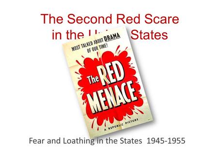 The Second Red Scare in the United States Fear and Loathing in the States 1945-1955.