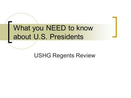 What you NEED to know about U.S. Presidents USHG Regents Review.