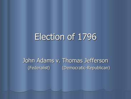 John Adams v. Thomas Jefferson (Federalist) (Democratic-Republican)