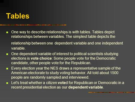 Tables One way to describe relationships is with tables. Tables depict relationships between variables. The simplest table depicts the relationship between.