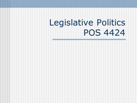 Legislative Politics POS 4424. Today’s topics Administrative Details Intro to the topic of congressional studies. Why it’s not so easy. Who’s who in Congress.