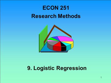 1 9. Logistic Regression ECON 251 Research Methods.