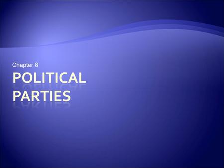 Chapter 8. Political Parties and Their Functions  Some believe American politics would function better without political parties  Others say political.