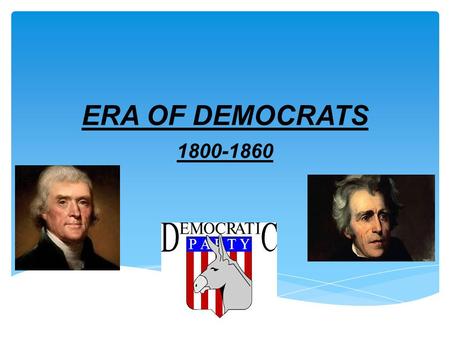 ERA OF DEMOCRATS 1800-1860.