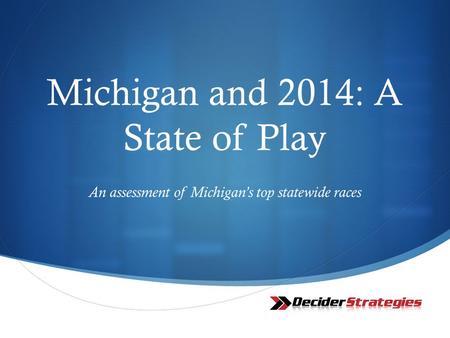 Michigan and 2014: A State of Play An assessment of Michigan’s top statewide races.