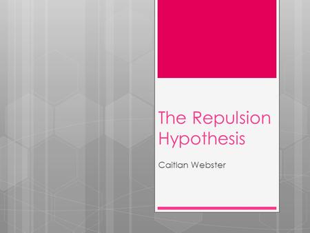 The Repulsion Hypothesis Caitlan Webster. Overview  Alternative Explanation for Newcomb’s (1961) Results  Methodological Flaws in Byrne’s (1971) Experiment.