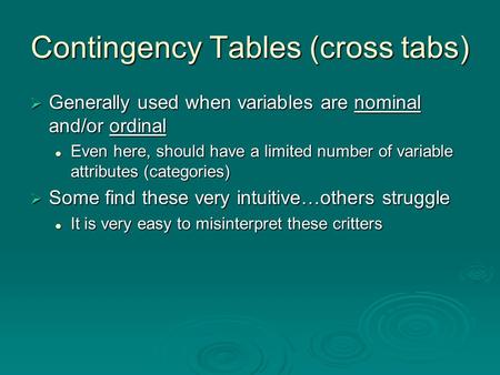 Contingency Tables (cross tabs)  Generally used when variables are nominal and/or ordinal Even here, should have a limited number of variable attributes.