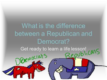 What is the difference between a Republican and Democrat? Get ready to learn a life lesson!