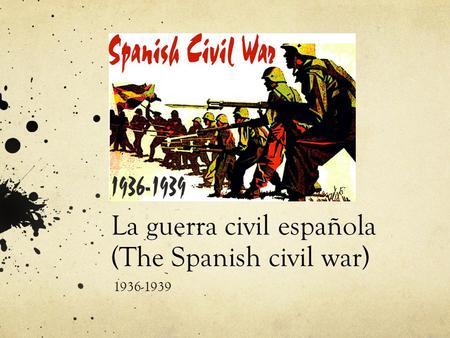 La guerra civil española (The Spanish civil war) 1936-1939.