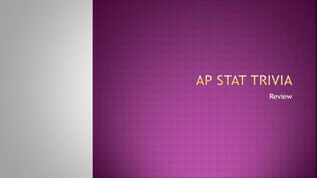 AP Stat Trivia Review.