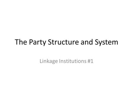 The Party Structure and System Linkage Institutions #1.