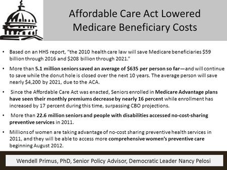 Affordable Care Act Lowered Medicare Beneficiary Costs Based on an HHS report, “the 2010 health care law will save Medicare beneficiaries $59 billion through.