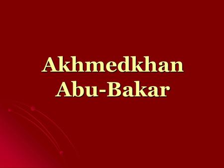 Akhmedkhan Abu-Bakar. Akhmedkhan Abu- Bakar was born in 1931 in the village of Kubachi, which is in Dakhadayev region in Dagestan. Akhmedkhan Abu- Bakar.