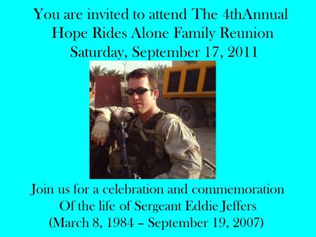 You are invited to attend The 4thAnnual Hope Rides Alone Family Reunion Saturday, September 17, 2011 Join us for a celebration and commemoration Of the.