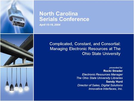 April 15-16, 2004 North Carolina Serials Conference Complicated, Constant, and Consortial: Managing Electronic Resources at The Ohio State University presented.